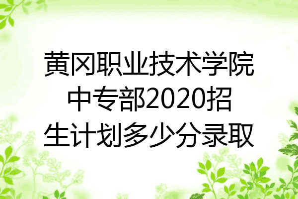 黄冈职业技术学院中专部2020招生计划多少分录取
