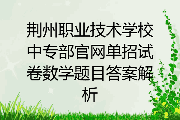 荆州职业技术学校中专部官网单招试卷数学题目答案解析