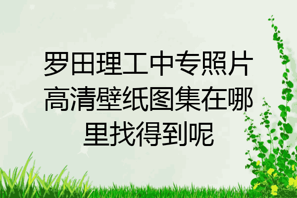罗田理工中专照片高清壁纸图集在哪里找得到呢