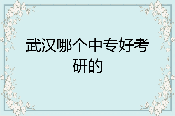 武汉哪个中专好考研的