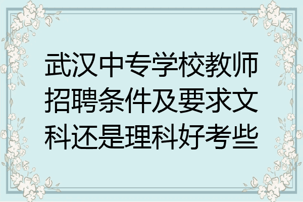 武汉中专学校教师招聘条件及要求文科还是理科好考些