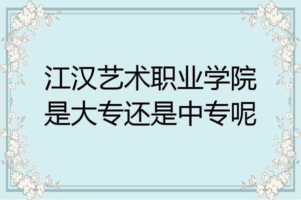 江汉艺术职业学院是大专还是中专呢