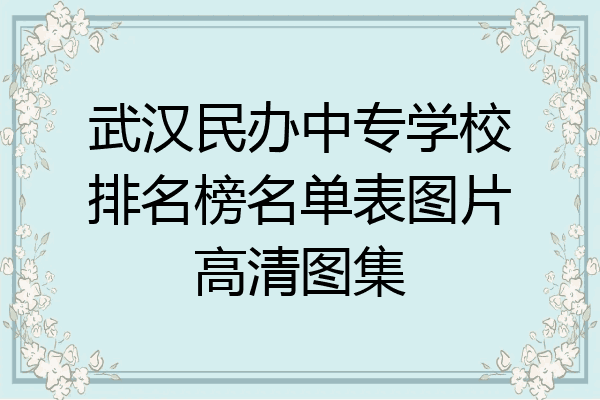 武汉民办中专学校排名榜名单表图片高清图集