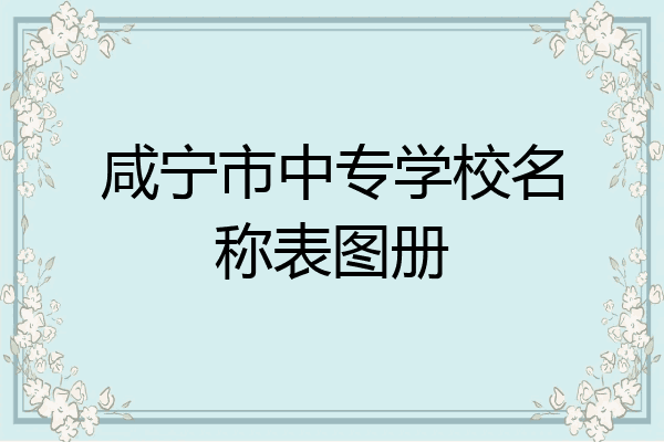 咸宁市中专学校名称表图册