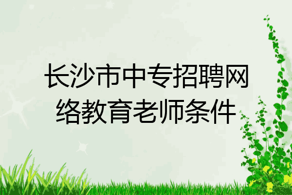 长沙市中专招聘网络教育老师条件