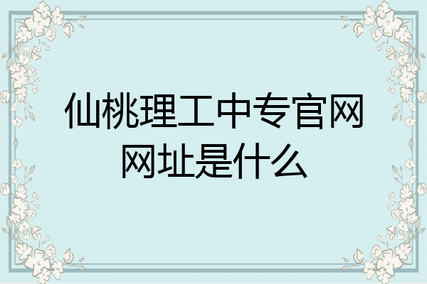 仙桃理工中专官网网址是什么