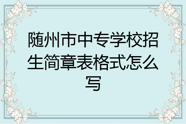 随州市中专学校招生简章表格式怎么写