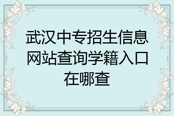 武汉中专招生信息网站查询学籍入口在哪查