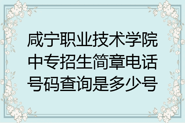 咸宁职业技术学院中专招生简章电话号码查询是多少号