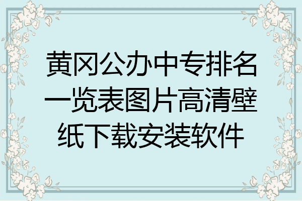 黄冈公办中专排名一览表图片高清壁纸下载安装软件
