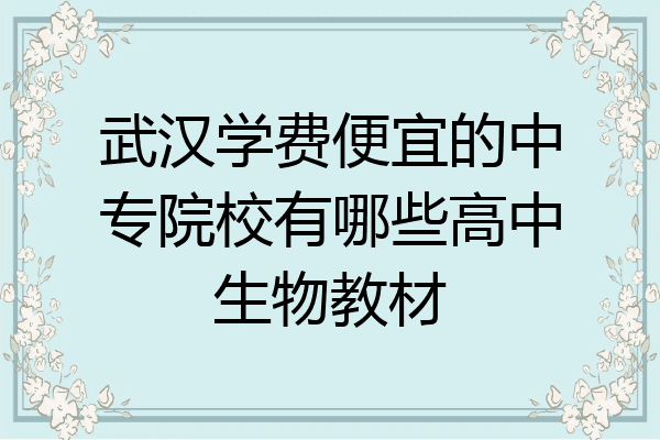 武汉学费便宜的中专院校有哪些高中生物教材