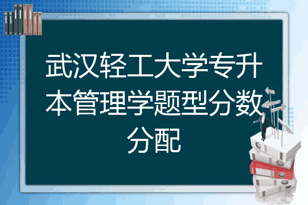 武汉轻工大学专升本管理学题型分数分配