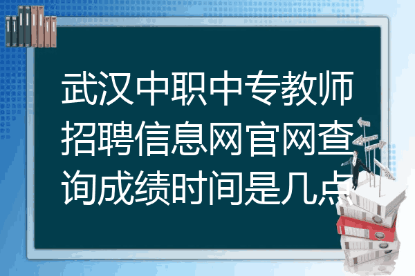 武汉中职中专教师招聘信息网官网查询成绩时间是几点