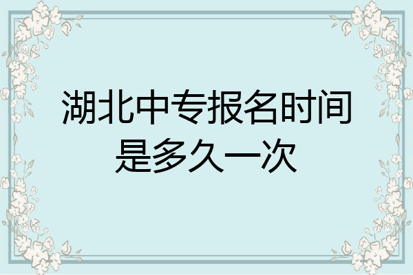 湖北中专报名时间是多久一次