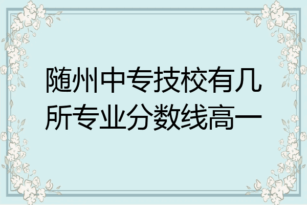 随州中专技校有几所专业分数线高一