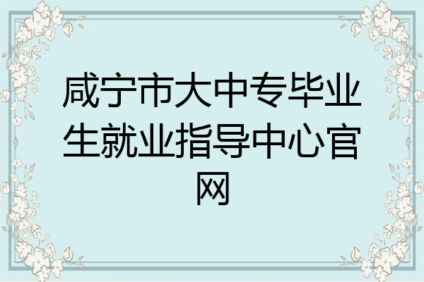 咸宁市大中专毕业生就业指导中心官网