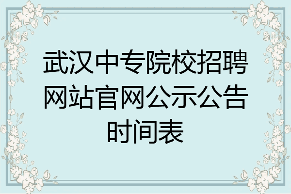 武汉中专院校招聘网站官网公示公告时间表