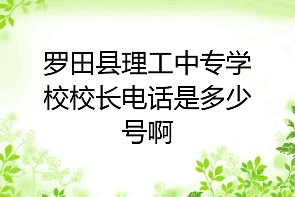 罗田县理工中专学校校长电话是多少号啊