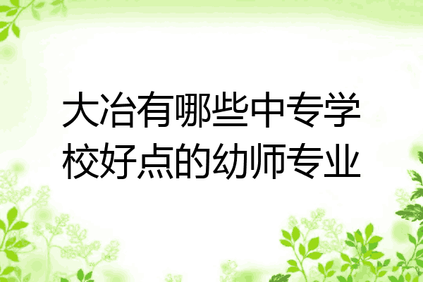 大冶有哪些中专学校好点的幼师专业