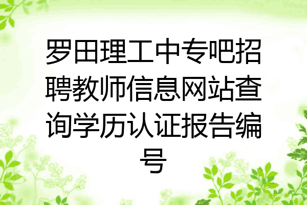 罗田理工中专吧招聘教师信息网站查询学历认证报告编号