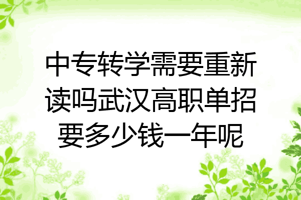 中专转学需要重新读吗武汉高职单招要多少钱一年呢