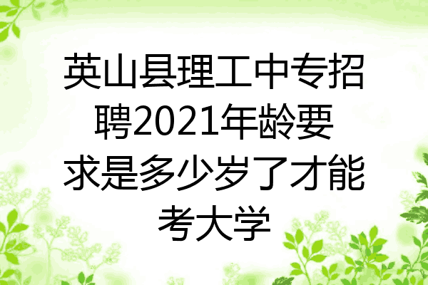 英山县理工中专招聘2021年龄要求是多少岁了才能考大学
