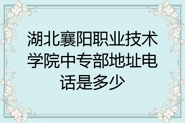 湖北襄阳职业技术学院中专部地址电话是多少