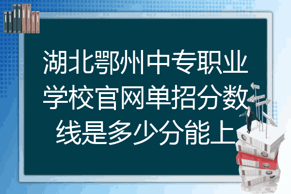 湖北鄂州中专职业学校官网单招分数线是多少分能上