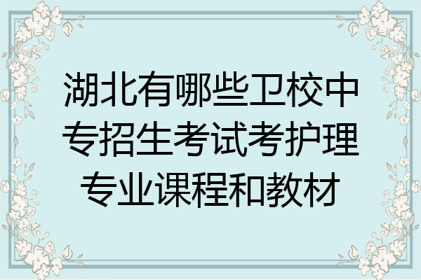 湖北有哪些卫校中专招生考试考护理专业课程和教材
