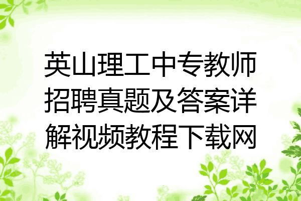 英山理工中专教师招聘真题及答案详解视频教程下载网