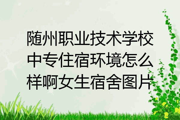 随州职业技术学校中专住宿环境怎么样啊女生宿舍图片
