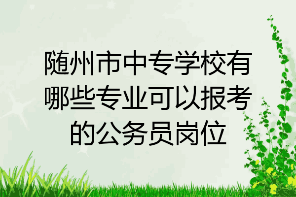 随州市中专学校有哪些专业可以报考的公务员岗位