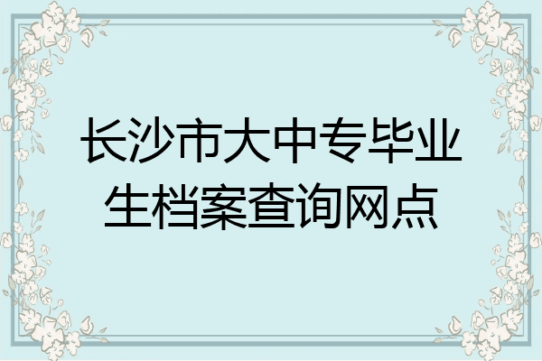 长沙市大中专毕业生档案查询网点