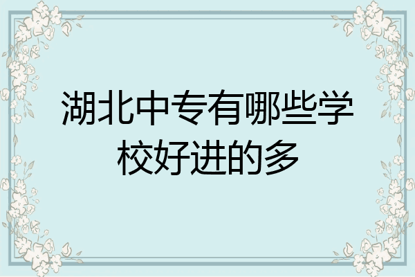 湖北中专有哪些学校好进的多