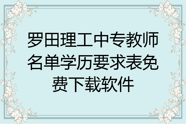 罗田理工中专教师名单学历要求表免费下载软件