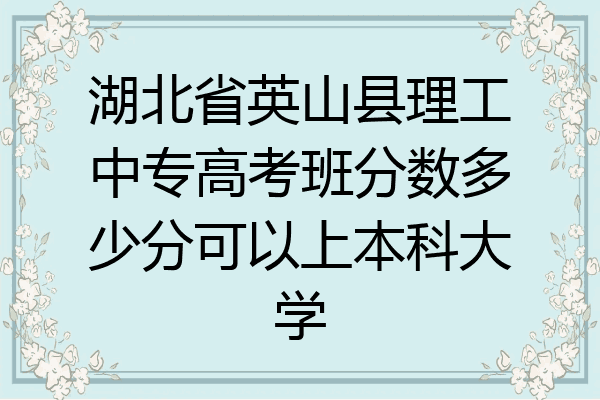 湖北省英山县理工中专高考班分数多少分可以上本科大学