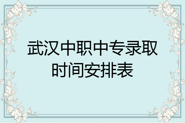 武汉中职中专录取时间安排表