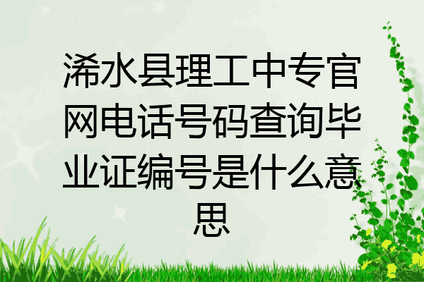 浠水县理工中专官网电话号码查询毕业证编号是什么意思