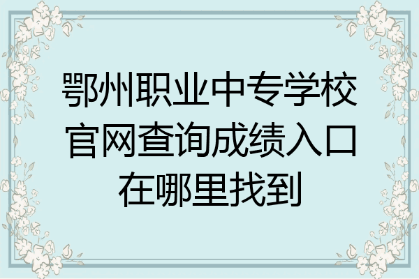 鄂州职业中专学校官网查询成绩入口在哪里找到