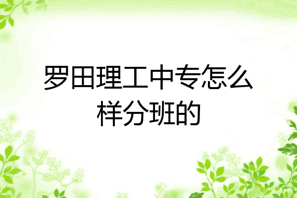 罗田理工中专怎么样分班的