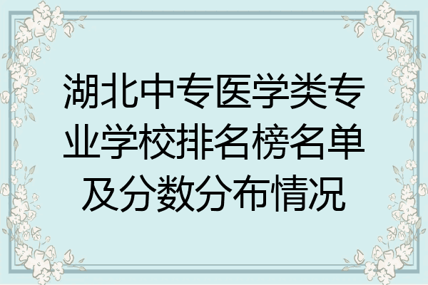 湖北中专医学类专业学校排名榜名单及分数分布情况