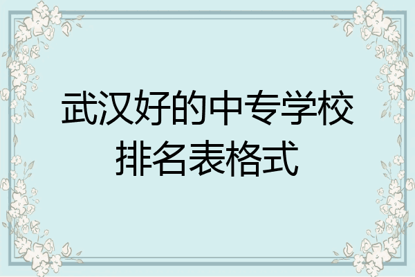 武汉好的中专学校排名表格式