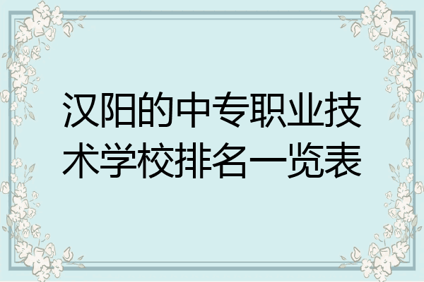 汉阳的中专职业技术学校排名一览表