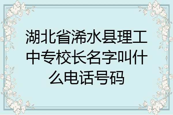 湖北省浠水县理工中专校长名字叫什么电话号码