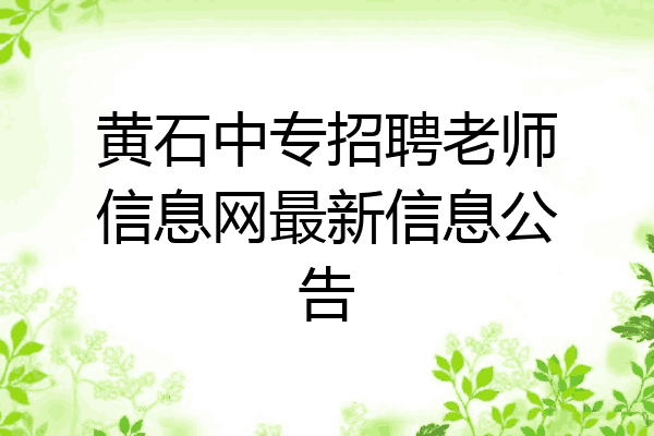 黄石中专招聘老师信息网最新信息公告