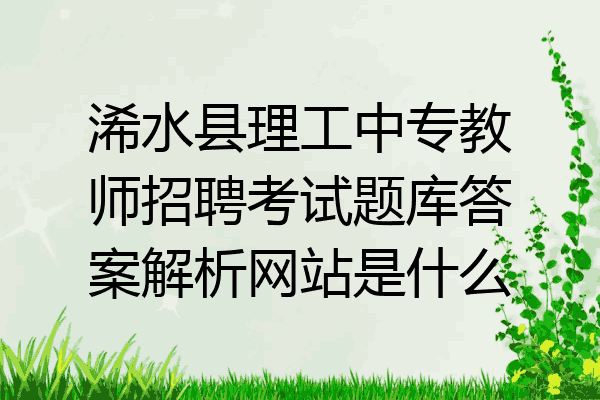 浠水县理工中专教师招聘考试题库答案解析网站是什么