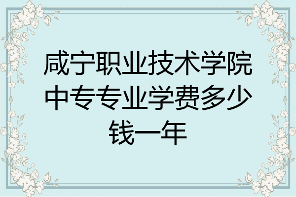 咸宁职业技术学院中专专业学费多少钱一年