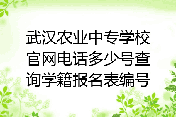 武汉农业中专学校官网电话多少号查询学籍报名表编号