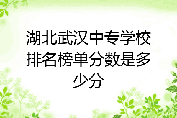 湖北武汉中专学校排名榜单分数是多少分