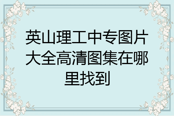 英山理工中专图片大全高清图集在哪里找到